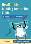 Cover: Health Idea Building Instruction Guide for LEGO&reg; Education SPIKE(TM) Prime 01 Rowing Machine - FUNERS