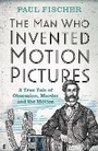 Cover: The Man Who Invented Motion Pictures - Faber & Faber