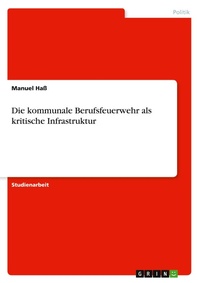 Abbildung von: Die kommunale Berufsfeuerwehr als kritische Infrastruktur - GRIN Verlag