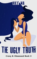 Cover: The Ugly Truth: The Dark Side of Borderline Personality Disorder & The Emotional Mind (Crazy & Obsessed, #3) - Lena Ma Publishing