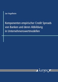 Abbildung von: Komponenten empirischer Credit Spreads von Banken und deren Abbildung in Unternehmenswertmodellen - Logos Berlin