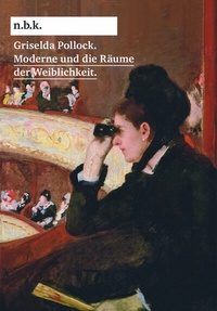 Enlarge image Cover: Griselda Pollock. Moderne und die Räume der Weiblichkeit n.b.k. Diskurs Bd. 15 - König, Walther