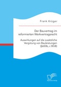 Cover: Der Bauvertrag im reformierten Werkvertragsrecht: Auswirkungen auf die zus&auml;tzliche Verg&uuml;tung von Bauleistungen (&sect;650b, c BGB) - Diplomica Verlag