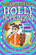 Cover: The Super-Secret Diary of Holly Hopkinson: Just a Touch of Utter Chaos - HarperCollins