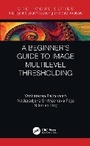 Cover: A Beginner's Guide to Multi-Level Image Thresholding - CRC Press