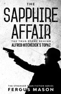 Cover: The Sapphire Affair: The True Story Behind Alfred Hitchcock's Topaz (Stranger Than Fiction, #4) - Absolute Crime