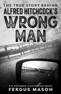 Cover: The True Story Behind Alfred Hitchcock's The Wrong Man (Stranger Than Fiction, #6) - Absolute Crime