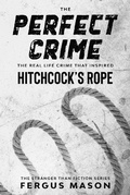Cover: The Perfect Crime: The Real Life Crime that Inspired Hitchcock's Rope (Stranger Than Fiction, #5) - Absolute Crime