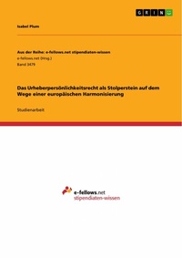 Abbildung von: Das Urheberpersönlichkeitsrecht als Stolperstein auf dem Wege einer europäischen Harmonisierung - GRIN Verlag