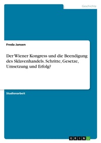 Abbildung von: Der Wiener Kongress und die Beendigung des Sklavenhandels. Schritte, Gesetze, Umsetzung und Erfolg? - GRIN Verlag