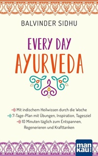 Abbildung von: Every Day Ayurveda. Mit indischem Heilwissen durch die Woche - Mankau Verlag