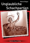 Cover: Unglaubliche Schachpartien - Beyer, Joachim, Verlag