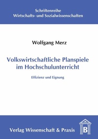 Abbildung von: Volkswirtschaftliche Planspiele im Hochschulunterricht. - Verlag Wissenschaft & Praxis