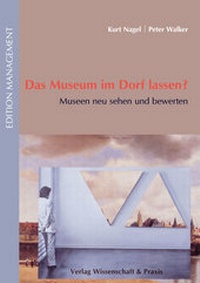 Abbildung von: Das Museum im Dorf lassen? - Verlag Wissenschaft & Praxis