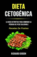 Cover: Dieta Cetog&eacute;nica: La Gu&iacute;a Definitiva Para Dominar La P&eacute;rdida De Peso Saludable (Recetas De Postres) - Richard	Gibson