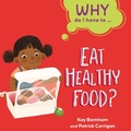 Cover: Why Do I Have To ...: Eat Healthy Food? - Franklin Watts Ltd