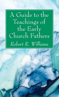Enlarge image Cover: A Guide to the Teachings of the Early Church Fathers - Wipf & Stock Publishers
