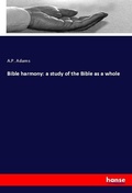 Cover: Bible harmony: a study of the Bible as a whole - Hansebooks