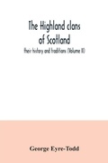 Cover: The Highland clans of Scotland; their history and traditions (Volume II) - ALPHA EDITION