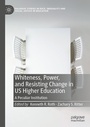 Cover: Whiteness, Power, and Resisting Change in US Higher Education - Palgrave Macmillan