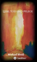 Cover: Liebe, Tod und Pflege - tredition
