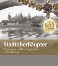 Enlarge image Cover: Stadtoberhäupter - Stadt Aschaffenburg Stadt- u. Stiftsarchiv