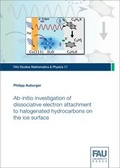 Cover: Ab-initio investigation of dissociative electron attachment to halogenated hydrocarbons on the ice surface - FAU University Press