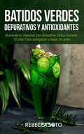 Cover: Batidos Verdes Depurativos y Antioxidantes: Aumenta tu Vitalidad con Smoothie Detox Durante 10 D&iacute;as Para Adelgazar y Bajar de Peso - Healthy Lifestyles