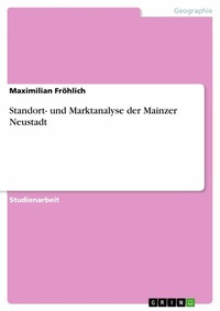 Abbildung von: Standort- und Marktanalyse der Mainzer Neustadt - GRIN Verlag