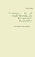 Cover: Die Waage im Ungrund oder Aristoteles als konservativer Revolution&auml;r - BoD - Books on Demand