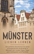 Cover: M&uuml;nster lieben lernen: Der perfekte Reisef&uuml;hrer f&uuml;r einen unvergesslichen Aufenthalt in M&uuml;nster inkl. Insider-Tipps, Tipps zum Geldsparen und Packliste - BoD - Books on Demand