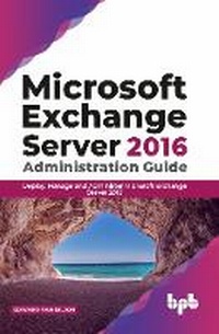 Enlarge image Cover: Microsoft Exchange Server 2016 Administration Guide: - BPB Publications
