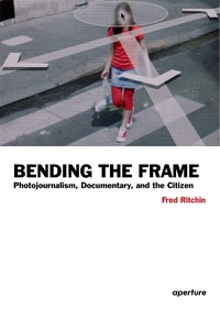 Enlarge image Cover: Fred Ritchin: Bending the Frame - Aperture