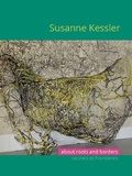 Cover: Susanne Kessler - About Roots and Borders / racines et fronti&egrave;res - Art In Flow Verlag, Ulrike Oppelt