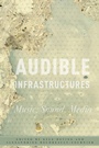 Cover: Audible Infrastructures - Oxford University Press Inc