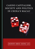 Cover: Casino Capitalism, Society and Politics in China's Macau - Cambridge Scholars Publishing