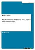 Cover: Die Renaissance der Bildung und Literatur im Karolingerreich - GRIN Verlag