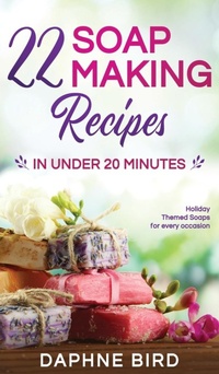 Abbildung von: 22 Soap Making Recipes in Under 20 Minutes - Silk Publishing