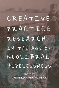 Enlarge image Cover: Creative Practice Research in the Age of Neoliberal Hopelessness - Edinburgh University Press