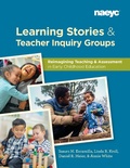 Cover: Learning Stories and Teacher Inquiry Groups: Re-imagining Teaching and Assessment in Early Childhood Education - National Association for the Education of Young Children