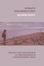Cover: Intimate Disconnections - University of Chicago Press