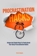 Cover: Procrastination Hacks: Unique And Simple Ways To Finally Break Your Nasty Procrastination Habits - M & M Limitless Online Inc.