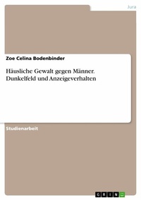 Abbildung von: Häusliche Gewalt gegen Männer. Dunkelfeld und Anzeigeverhalten - GRIN Verlag