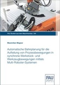 Cover: Automatische Bahnplanung f&uuml;r die Aufteilung von Prozessbewegungen in synchrone Werkst&uuml;ck- und Werkzeugbewegungen mittels Multi-Roboter-Systemen - FAU University Press