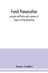 Enlarge image Cover: French pronunciation, principles and Practice and a summary of usage in writing and printing - ALPHA EDITION