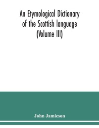 Abbildung von: An etymological dictionary of the Scottish language (Volume III) - ALPHA EDITION