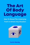 Cover: The Art Of Body Language: How To Reveal The Underlying Truth In Almost Any Situation - M & M Limitless Online Inc.