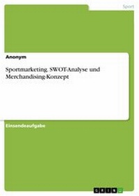 Abbildung von: Sportmarketing. SWOT-Analyse und Merchandising-Konzept - GRIN Verlag