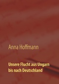 Cover: Unsere Flucht aus Ungarn bis nach Deutschland - Books on Demand