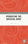 Cover: Producing the Archival Body - Routledge